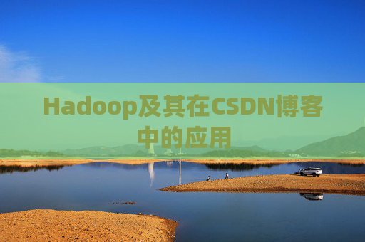 Hadoop及其在CSDN博客中的应用
